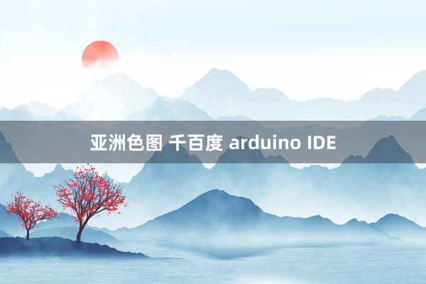 亚洲色图 千百度 arduino IDE